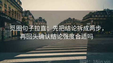 觅圈句子拉直：先把结论拆成两步，再回头确认结论强度合适吗