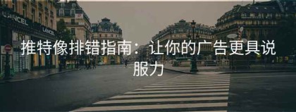 推特像排错指南：让你的广告更具说服力