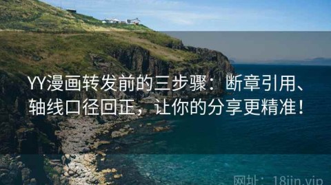 YY漫画转发前的三步骤：断章引用、轴线口径回正，让你的分享更精准！