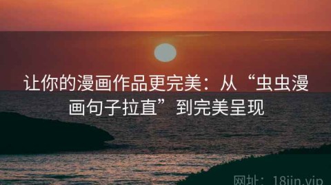 让你的漫画作品更完美：从“虫虫漫画句子拉直”到完美呈现