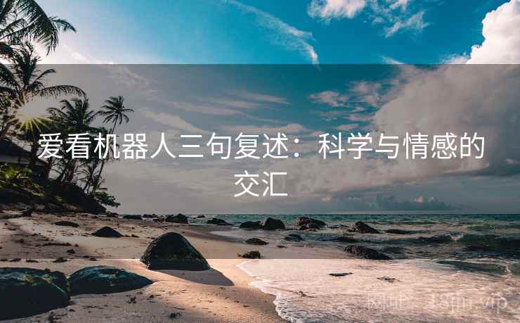 爱看机器人三句复述：科学与情感的交汇