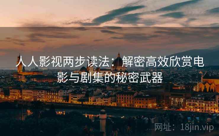 人人影视两步读法：解密高效欣赏电影与剧集的秘密武器