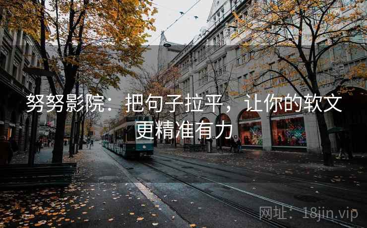 努努影院：把句子拉平，让你的软文更精准有力