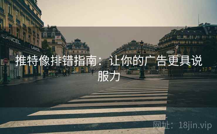推特像排错指南:让你的广告更具说服力 推特像排错指南:让你的广告更具说服力